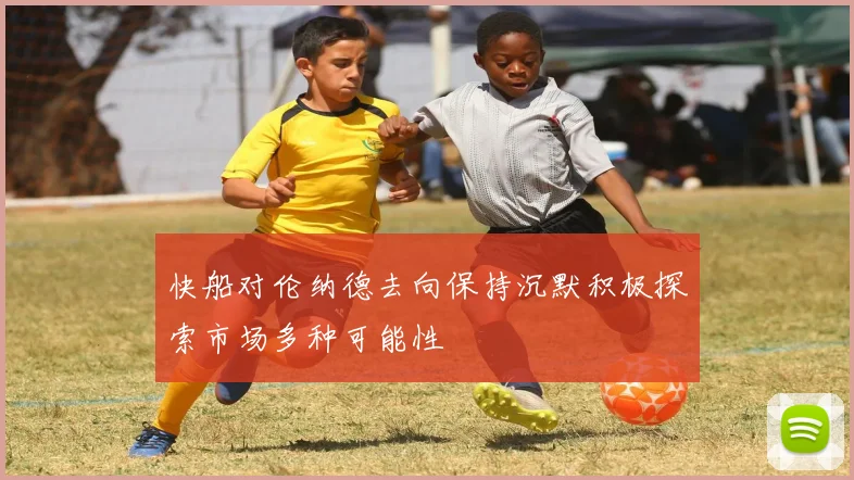 快船对伦纳德去向保持沉默积极探索市场多种可能性