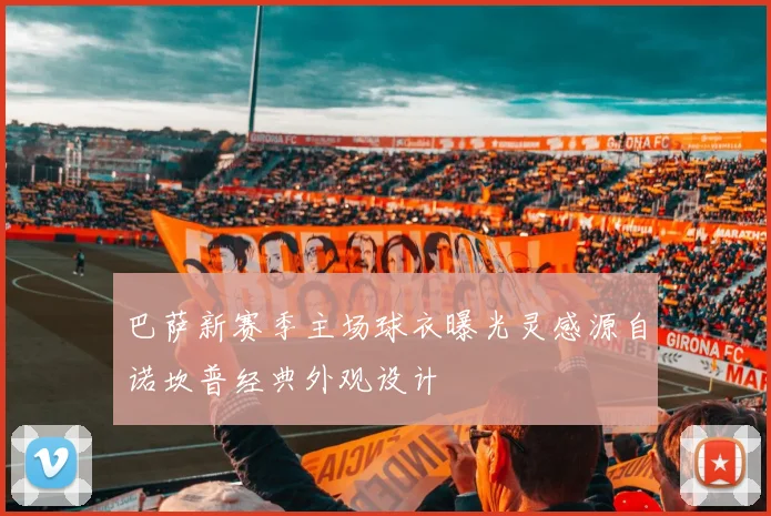 巴萨新赛季主场球衣曝光灵感源自诺坎普经典外观设计
