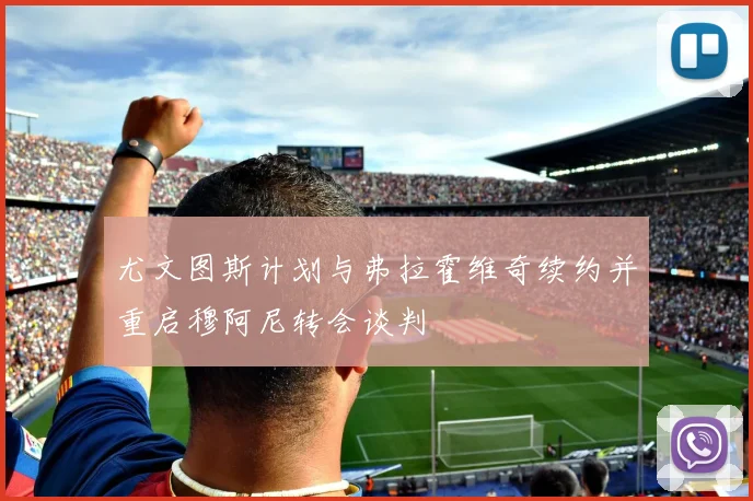 尤文图斯计划与弗拉霍维奇续约并重启穆阿尼转会谈判