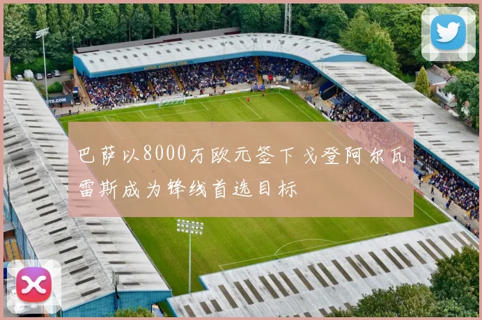 巴萨以8000万欧元签下戈登阿尔瓦雷斯成为锋线首选目标