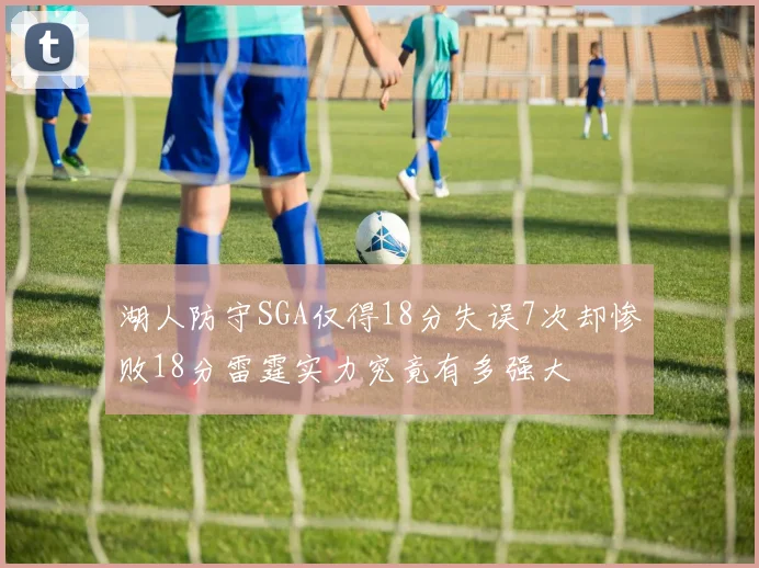 湖人防守SGA仅得18分失误7次却惨败18分雷霆实力究竟有多强大